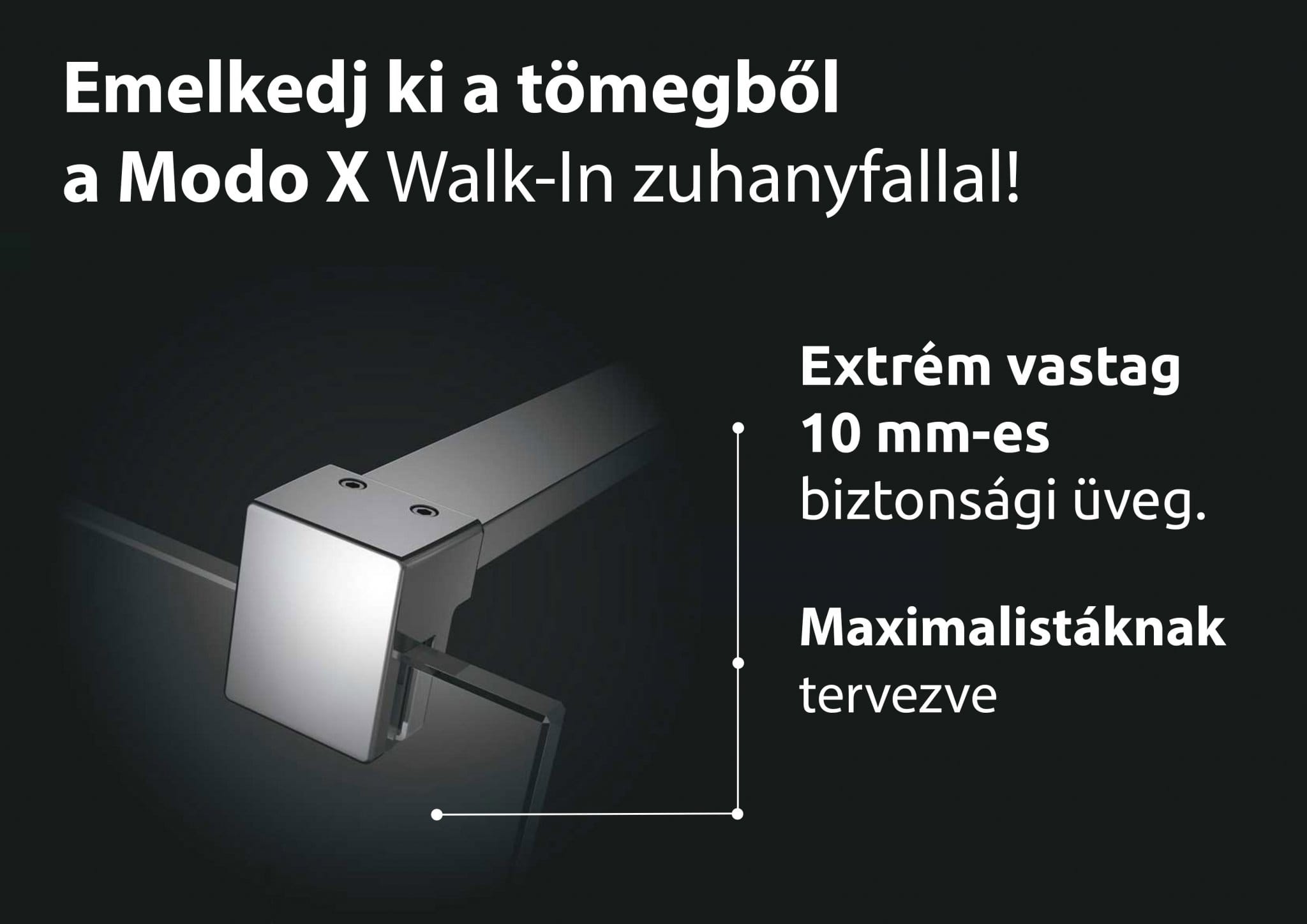 A Modo X zuhanykabinok 10 mm-es edzett biztonsági üveggel készülnek.